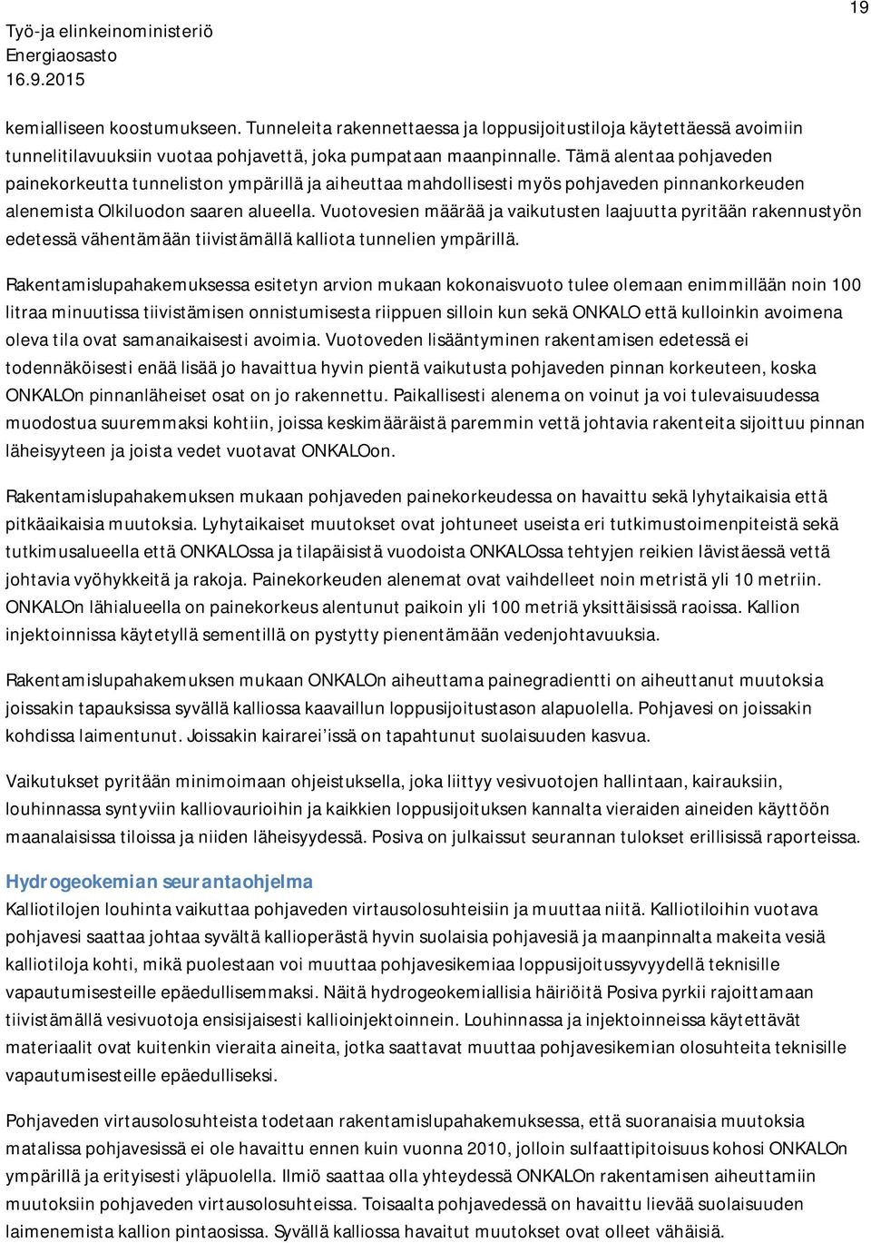 Vuotovesien määrää ja vaikutusten laajuutta pyritään rakennustyön edetessä vähentämään tiivistämällä kalliota tunnelien ympärillä.