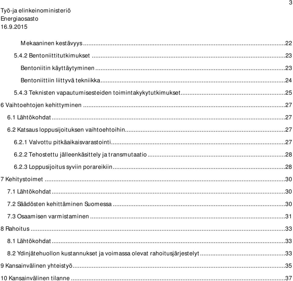 ..28 6.2.3 Loppusijoitus syviin porareikiin...28 7 Kehitystoimet...30 7.1 Lähtökohdat...30 7.2 Säädösten kehittäminen Suomessa...30 7.3 Osaamisen varmistaminen...31 8 Rahoitus...33 8.