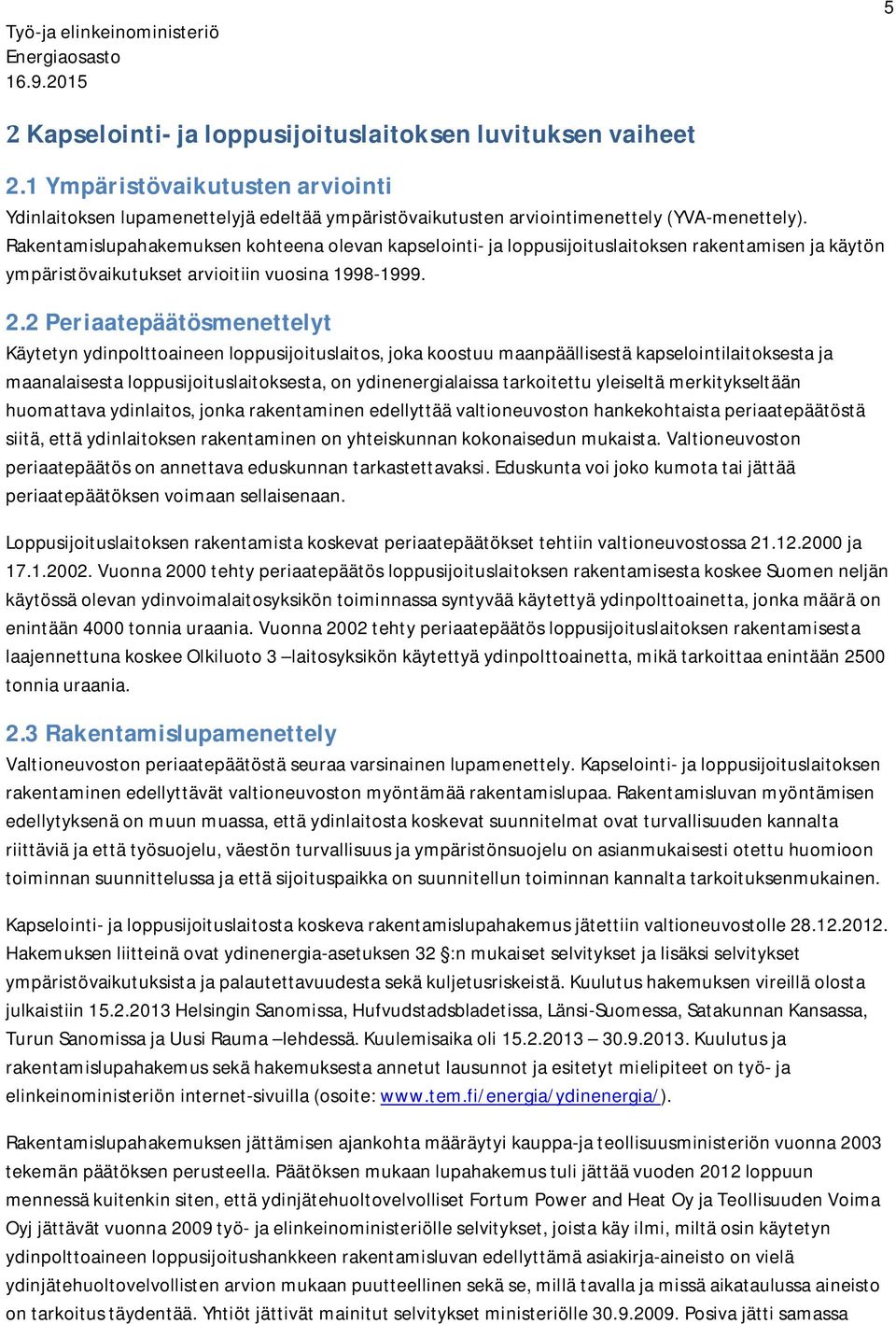 2 Periaatepäätösmenettelyt Käytetyn ydinpolttoaineen loppusijoituslaitos, joka koostuu maanpäällisestä kapselointilaitoksesta ja maanalaisesta loppusijoituslaitoksesta, on ydinenergialaissa