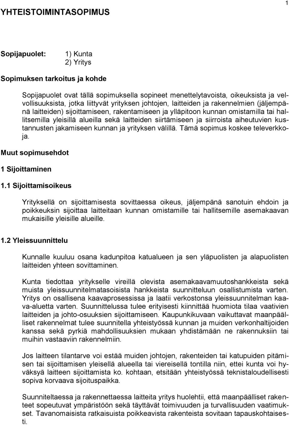 siirtämiseen ja siirroista aiheutuvien kustannusten jakamiseen kunnan ja yrityksen välillä. Tämä sopimus koskee televerkkoja. Muut sopimusehdot 1 Sijoittaminen 1.