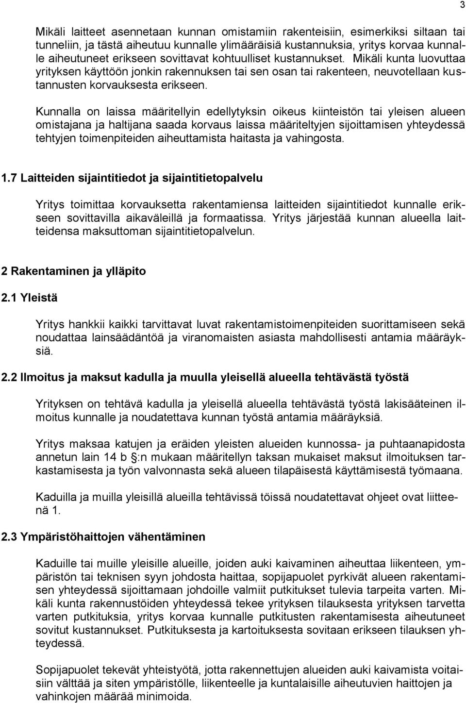 Kunnalla on laissa määritellyin edellytyksin oikeus kiinteistön tai yleisen alueen omistajana ja haltijana saada korvaus laissa määriteltyjen sijoittamisen yhteydessä tehtyjen toimenpiteiden