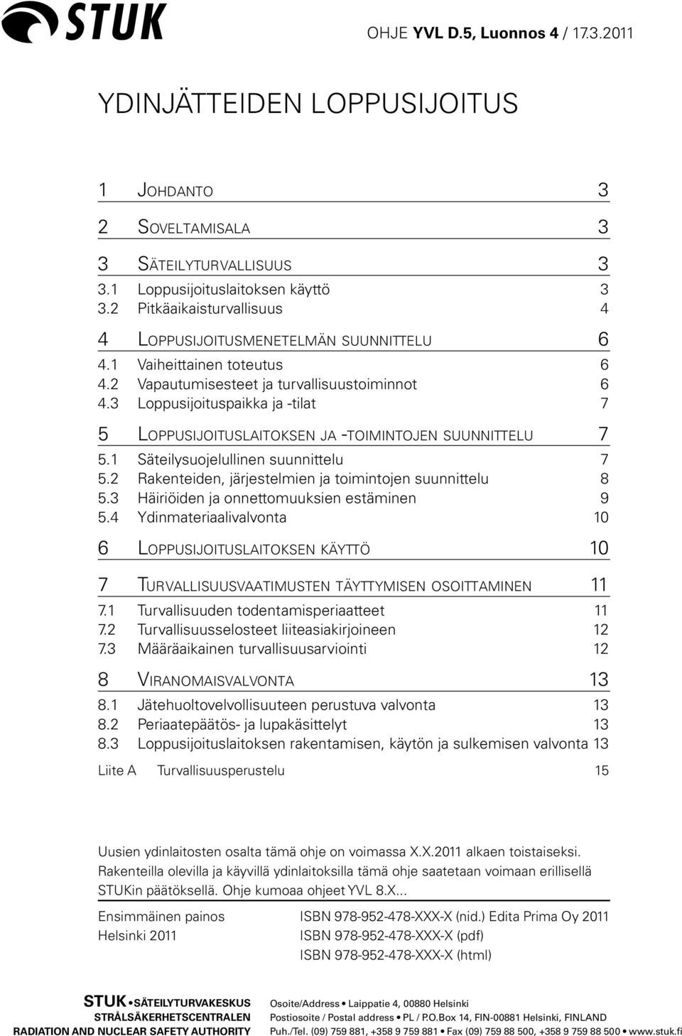 3 Loppusijoituspaikka ja -tilat 7 5 Loppusijoituslaitoksen ja -toimintojen suunnittelu 7 5.1 Säteilysuojelullinen suunnittelu 7 5.2 Rakenteiden, järjestelmien ja toimintojen suunnittelu 8 5.