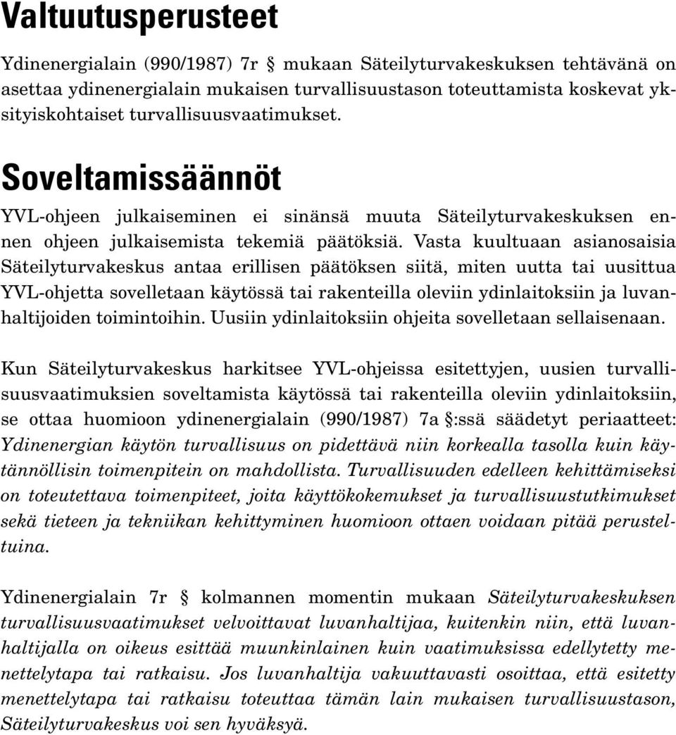 Vasta kuultuaan asianosaisia Säteilyturvakeskus antaa erillisen päätöksen siitä, miten uutta tai uusittua YVL-ohjetta sovelletaan käytössä tai rakenteilla oleviin ydinlaitoksiin ja luvanhaltijoiden