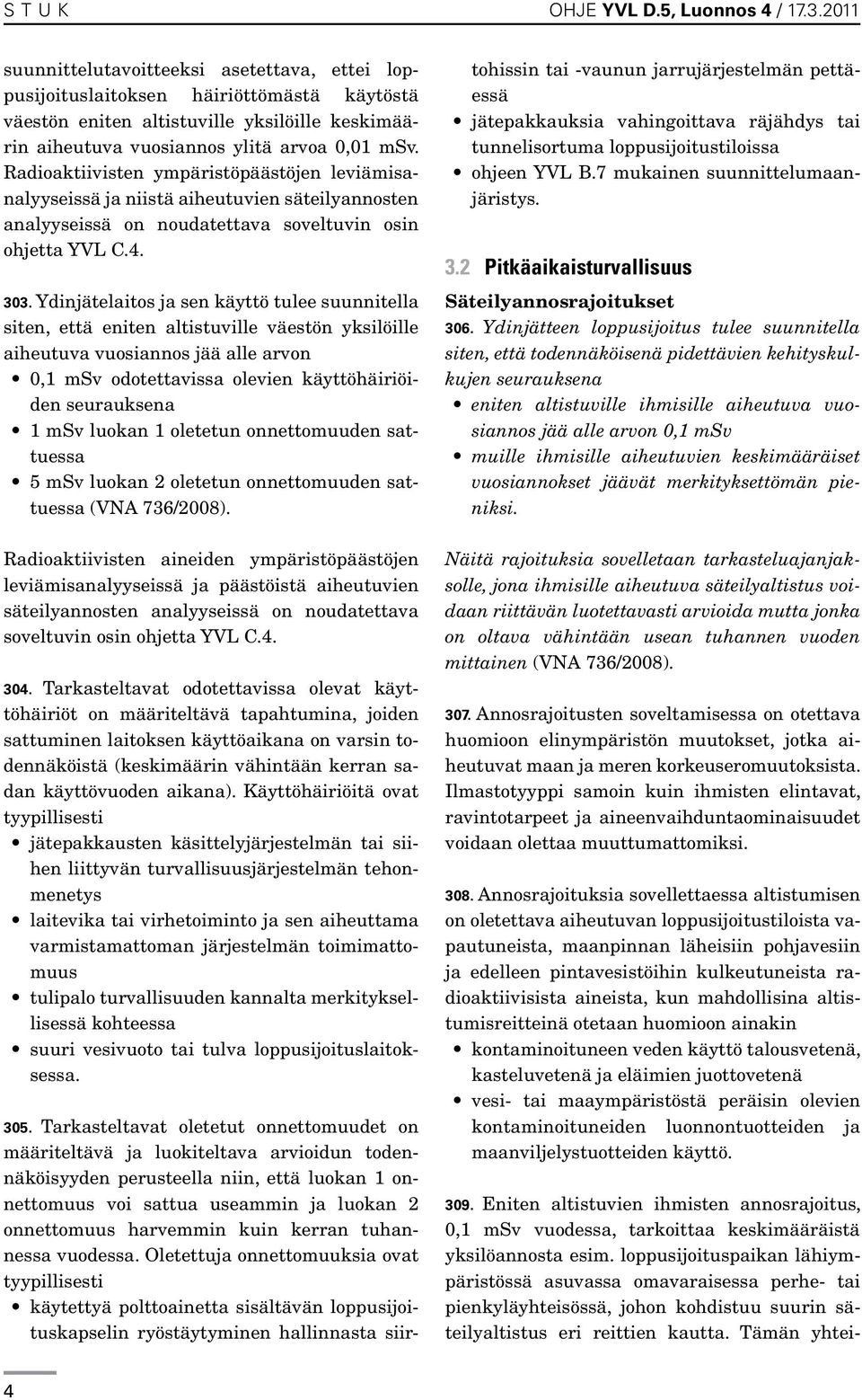 Radioaktiivisten ympäristöpäästöjen leviämisanalyyseissä ja niistä aiheutuvien säteilyannosten analyyseissä on noudatettava soveltuvin osin ohjetta YVL C.4. 303.