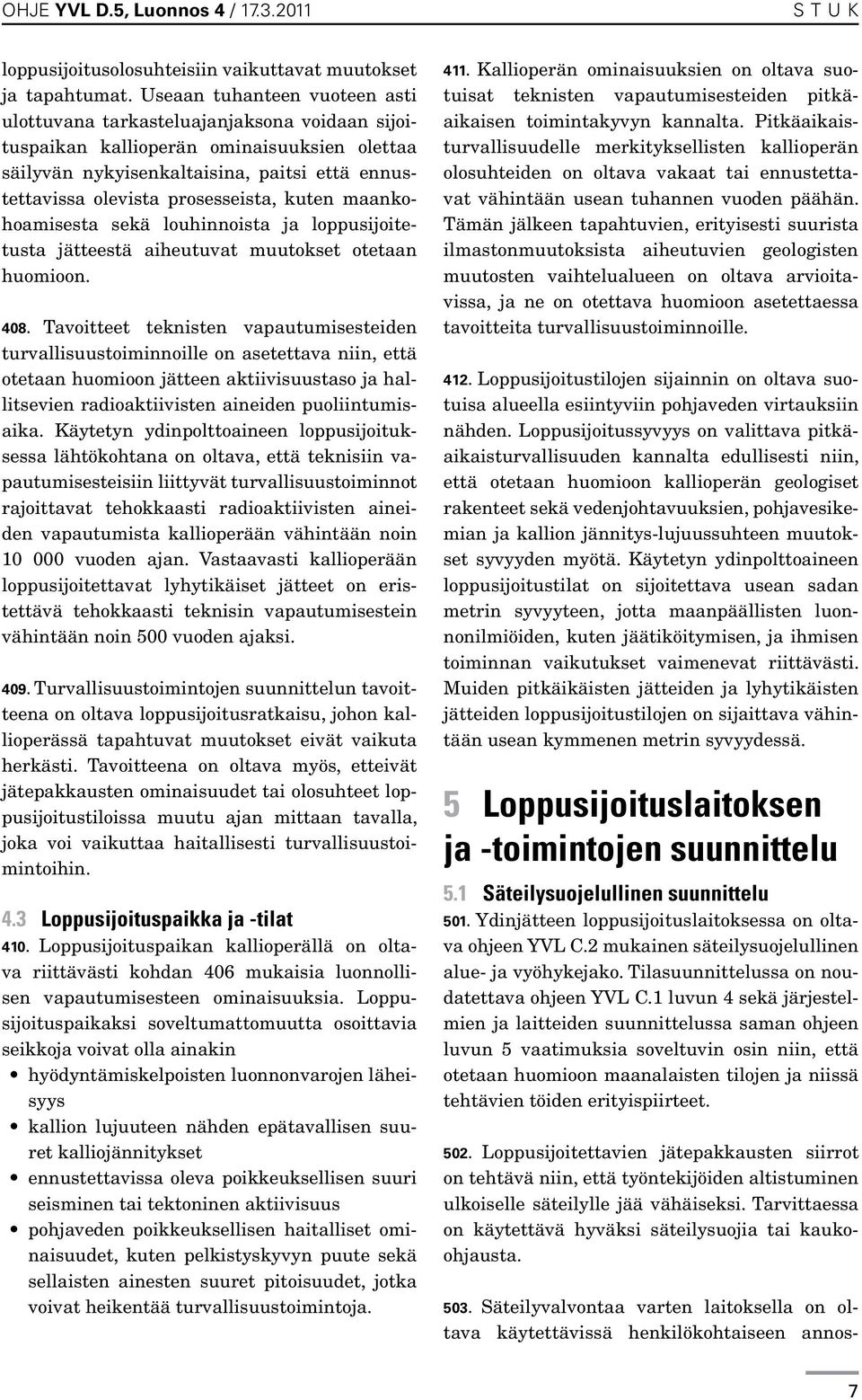 prosesseista, kuten maankohoamisesta sekä louhinnoista ja loppusijoitetusta jätteestä aiheutuvat muutokset otetaan huomioon. 408.