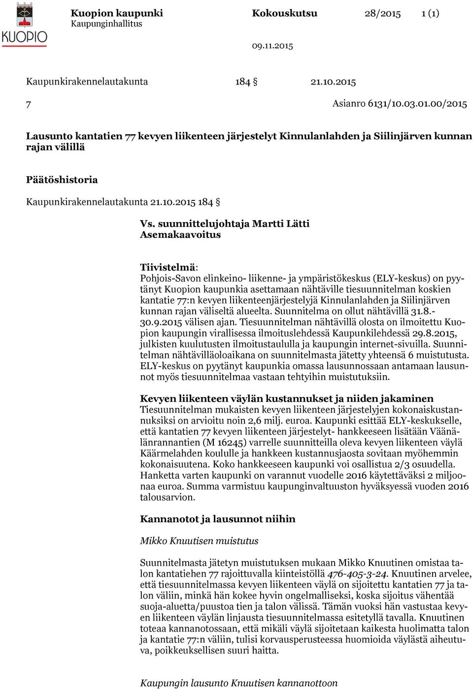 suunnittelujohtaja Martti Lätti Asemakaavoitus Tiivistelmä: Pohjois-Savon elinkeino- liikenne- ja ympäristökeskus (ELY-keskus) on pyytänyt Kuopion kaupunkia asettamaan nähtäville tiesuunnitelman