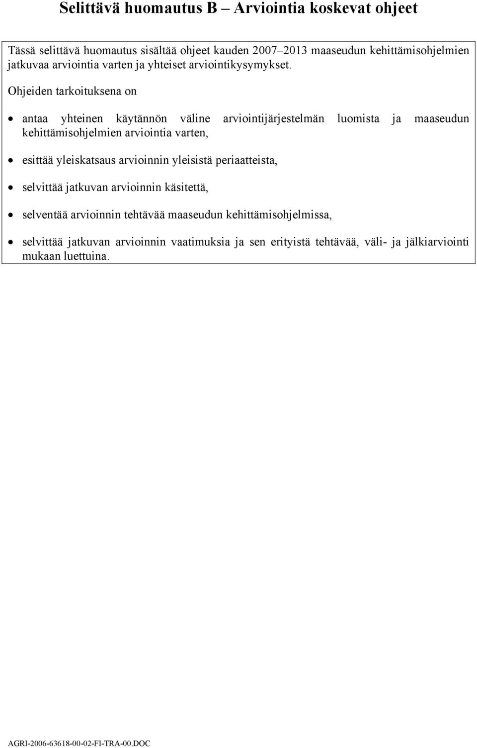 Ohjeiden tarkoituksena on antaa yhteinen käytännön väline arviointijärjestelmän luomista ja maaseudun kehittämisohjelmien arviointia varten, esittää yleiskatsaus