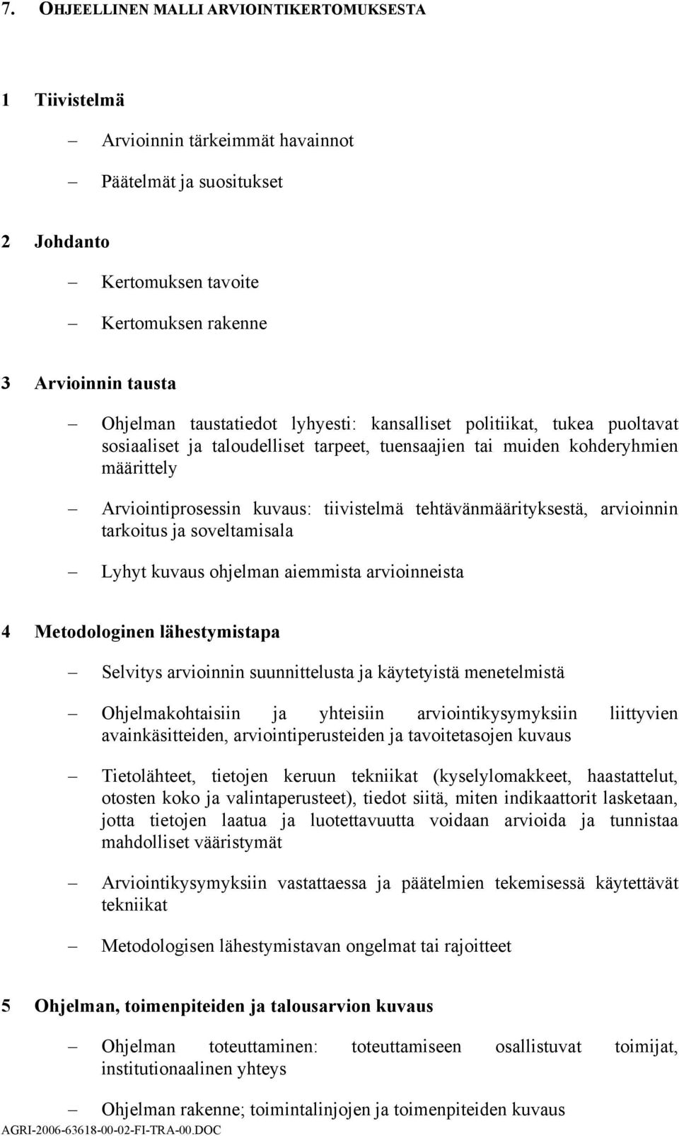 tehtävänmäärityksestä, arvioinnin tarkoitus ja soveltamisala Lyhyt kuvaus ohjelman aiemmista arvioinneista 4 Metodologinen lähestymistapa Selvitys arvioinnin suunnittelusta ja käytetyistä