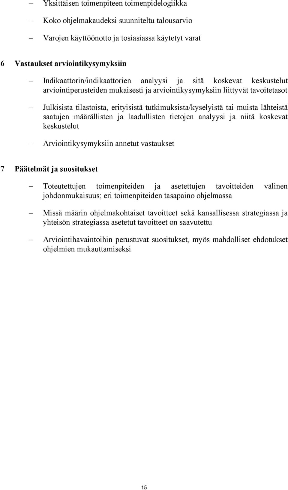 tutkimuksista/kyselyistä tai muista lähteistä saatujen määrällisten ja laadullisten tietojen analyysi ja niitä koskevat keskustelut Arviointikysymyksiin annetut vastaukset 7 Päätelmät ja suositukset