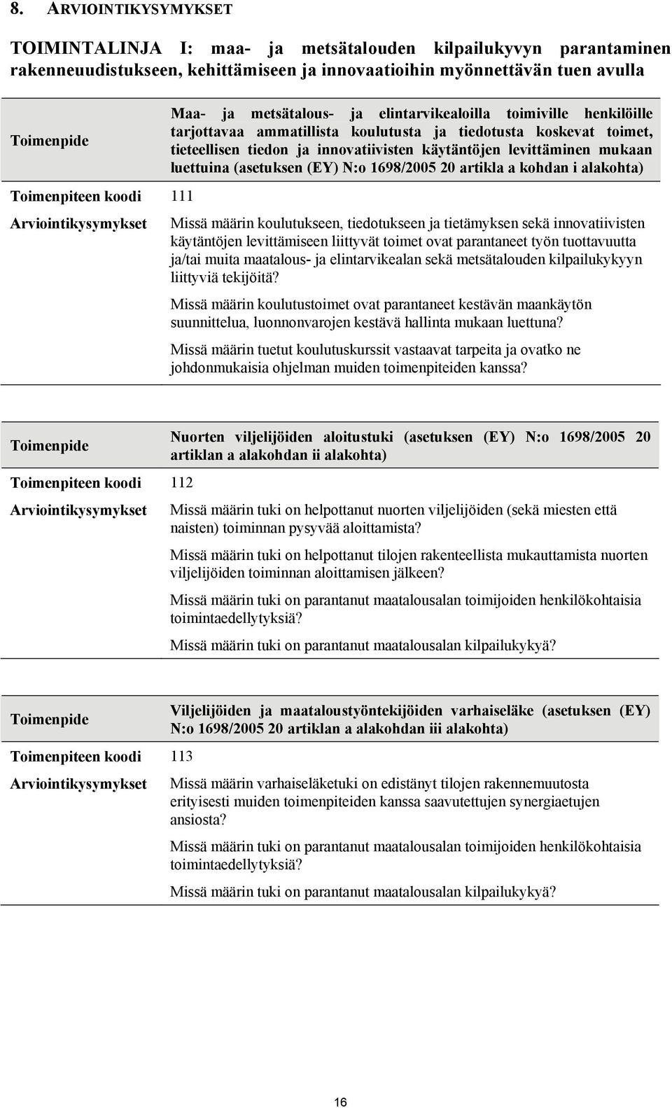 luettuina (asetuksen (EY) N:o 1698/2005 20 artikla a kohdan i alakohta) Missä määrin koulutukseen, tiedotukseen ja tietämyksen sekä innovatiivisten käytäntöjen levittämiseen liittyvät toimet ovat