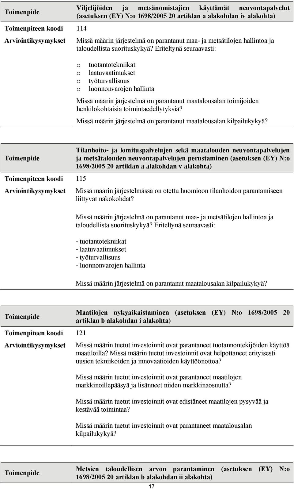 Eriteltynä seuraavasti: o tuotantotekniikat o laatuvaatimukset o työturvallisuus o luonnonvarojen hallinta Missä määrin järjestelmä on parantanut maatalousalan toimijoiden henkilökohtaisia