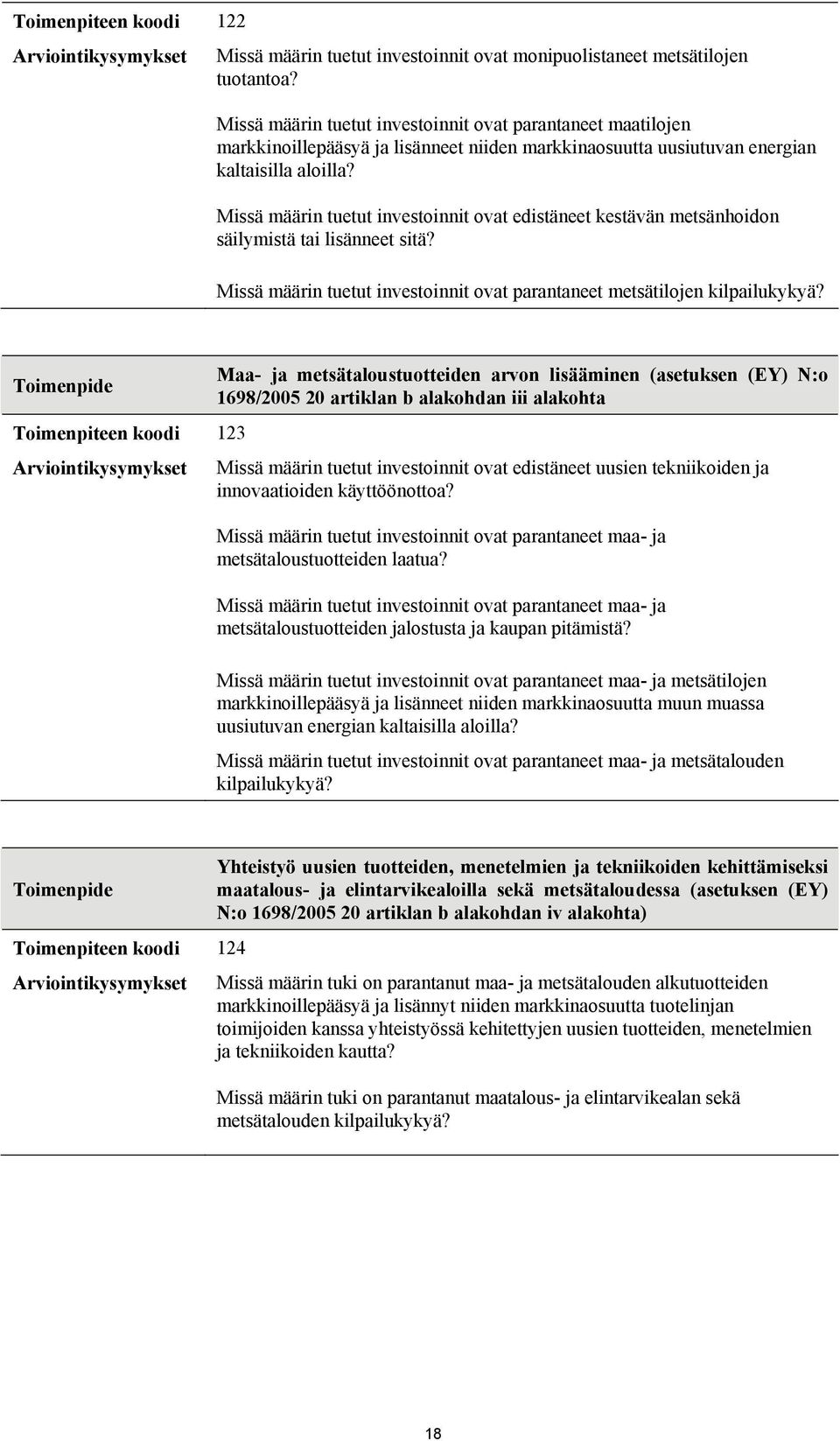 Missä määrin tuetut investoinnit ovat edistäneet kestävän metsänhoidon säilymistä tai lisänneet sitä? Missä määrin tuetut investoinnit ovat parantaneet metsätilojen kilpailukykyä?