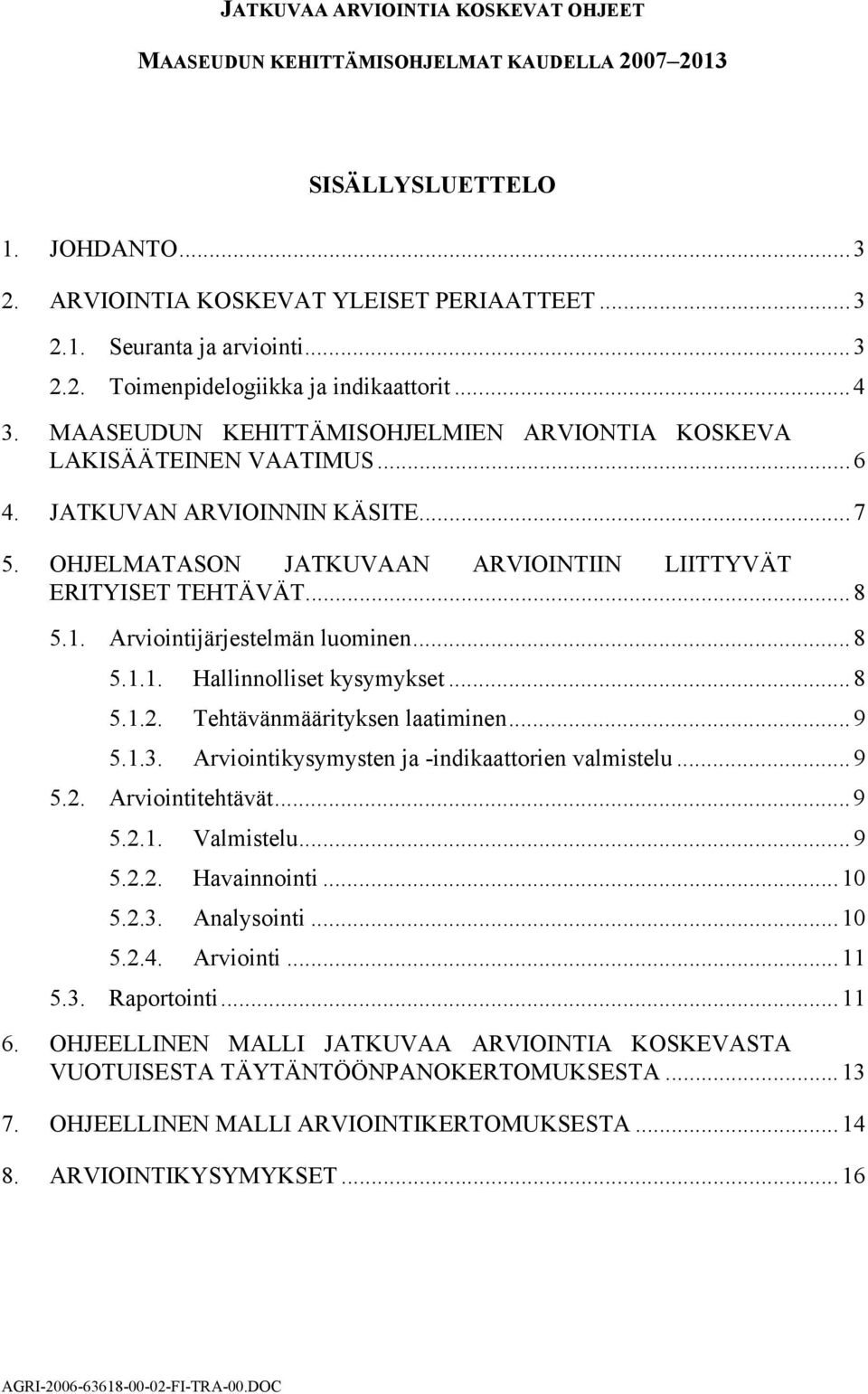 Arviointijärjestelmän luominen...8 5.1.1. Hallinnolliset kysymykset...8 5.1.2. Tehtävänmäärityksen laatiminen...9 5.1.3. Arviointikysymysten ja -indikaattorien valmistelu...9 5.2. Arviointitehtävät.