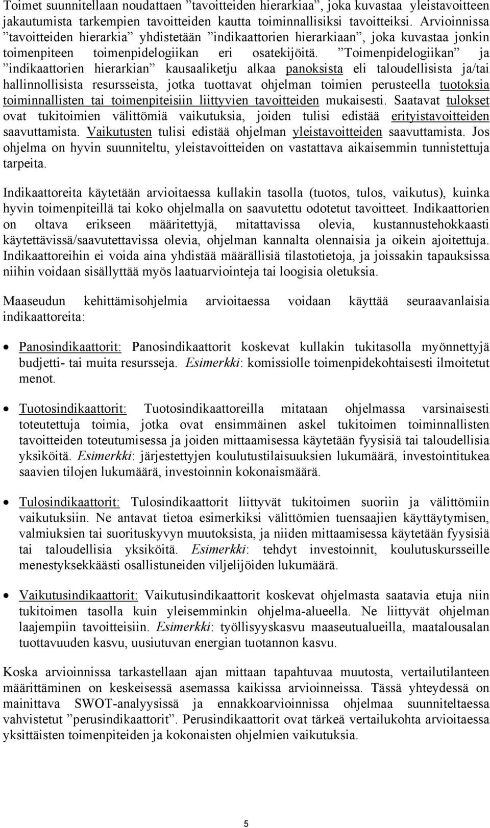 logiikan ja indikaattorien hierarkian kausaaliketju alkaa panoksista eli taloudellisista ja/tai hallinnollisista resursseista, jotka tuottavat ohjelman toimien perusteella tuotoksia toiminnallisten