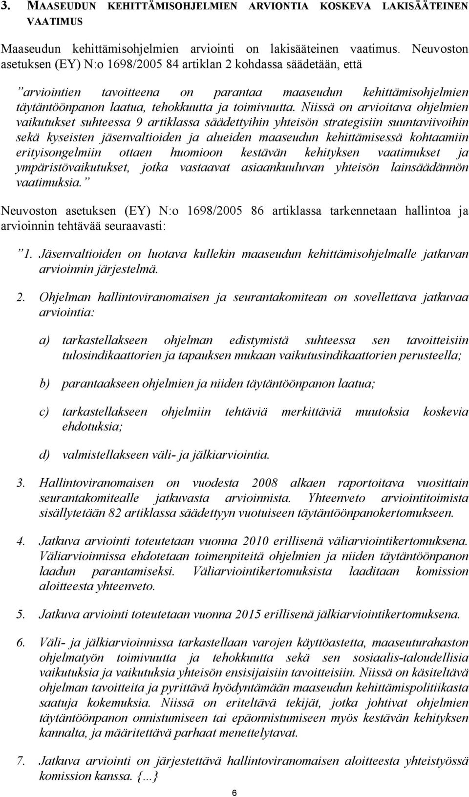 Niissä on arvioitava ohjelmien vaikutukset suhteessa 9 artiklassa säädettyihin yhteisön strategisiin suuntaviivoihin sekä kyseisten jäsenvaltioiden ja alueiden maaseudun kehittämisessä kohtaamiin