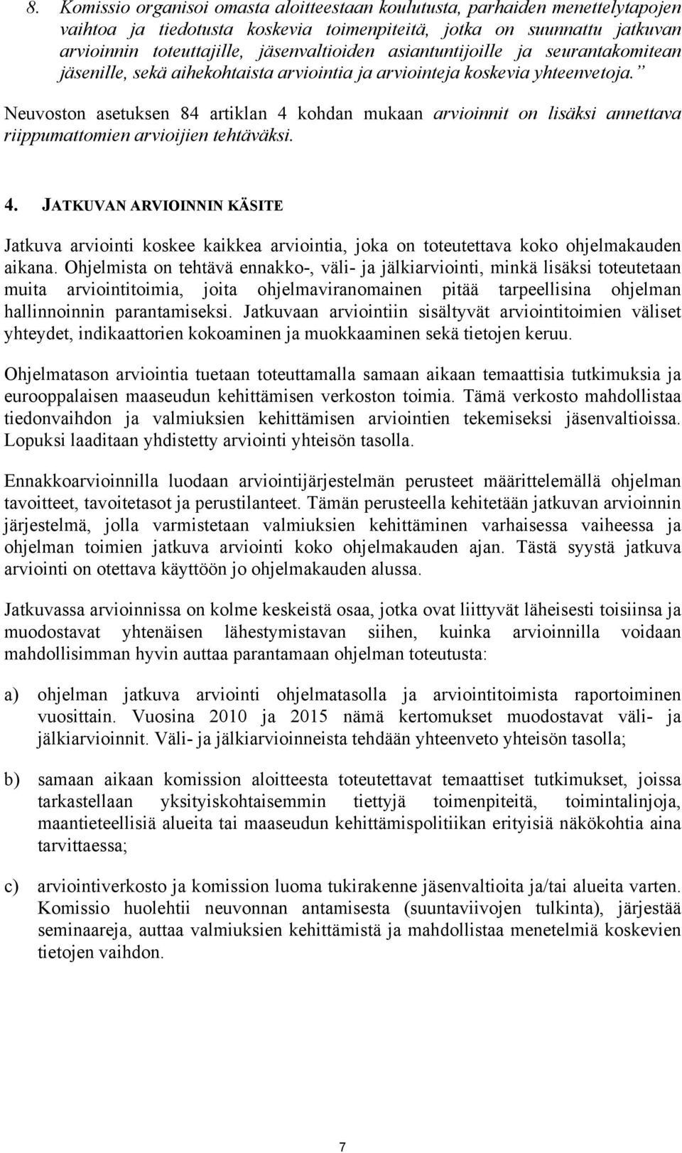 Neuvoston asetuksen 84 artiklan 4 kohdan mukaan arvioinnit on lisäksi annettava riippumattomien arvioijien tehtäväksi. 4. JATKUVAN ARVIOINNIN KÄSITE Jatkuva arviointi koskee kaikkea arviointia, joka on toteutettava koko ohjelmakauden aikana.