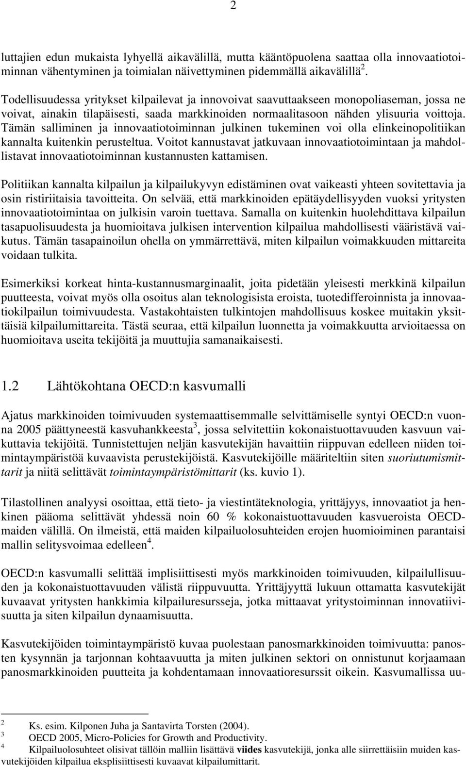 Tämän salliminen ja innovaatiotoiminnan julkinen tukeminen voi olla elinkeinopolitiikan kannalta kuitenkin perusteltua.