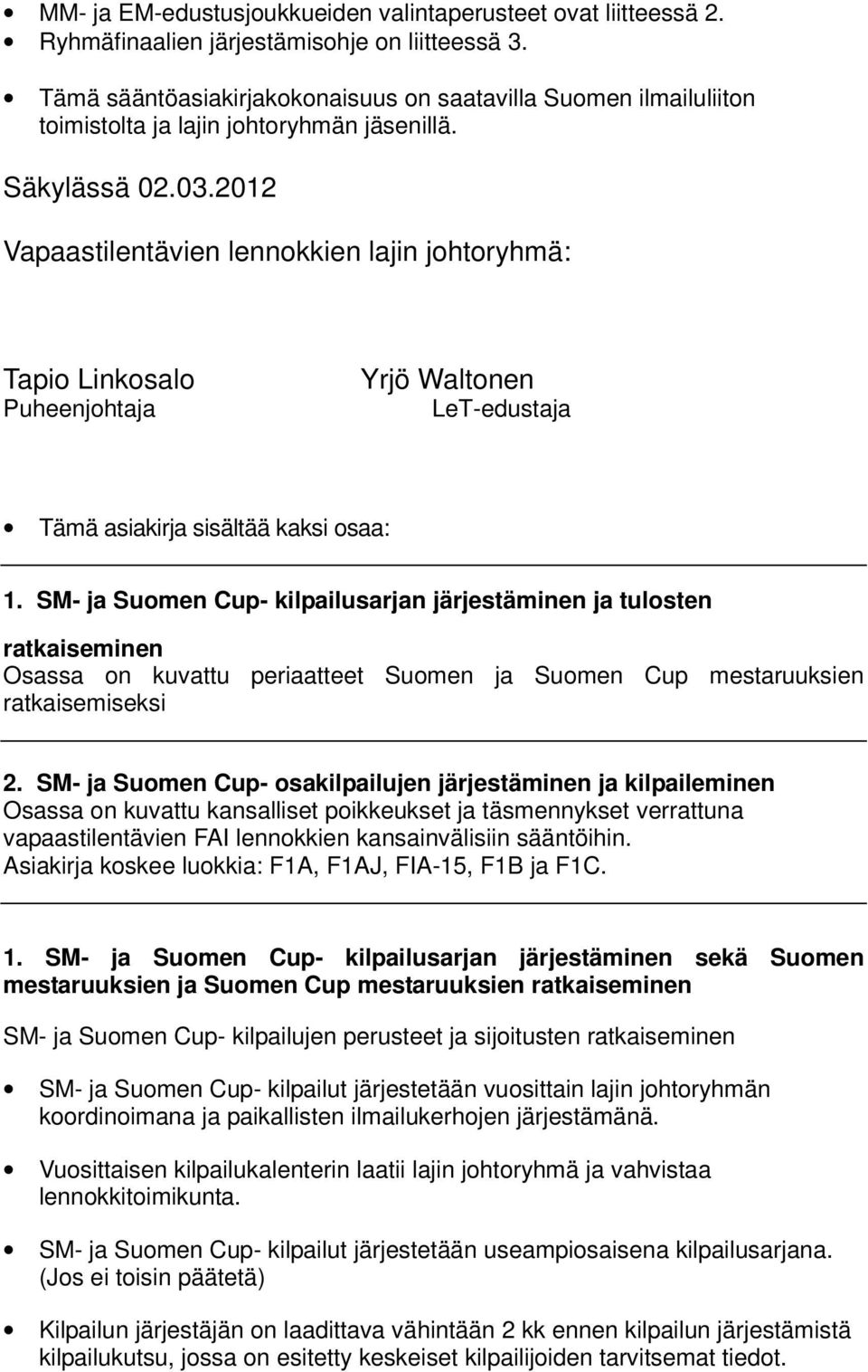 2012 Vapaastilentävien lennokkien lajin johtoryhmä: Tapio Linkosalo Puheenjohtaja Yrjö Waltonen LeT-edustaja Tämä asiakirja sisältää kaksi osaa: 1.