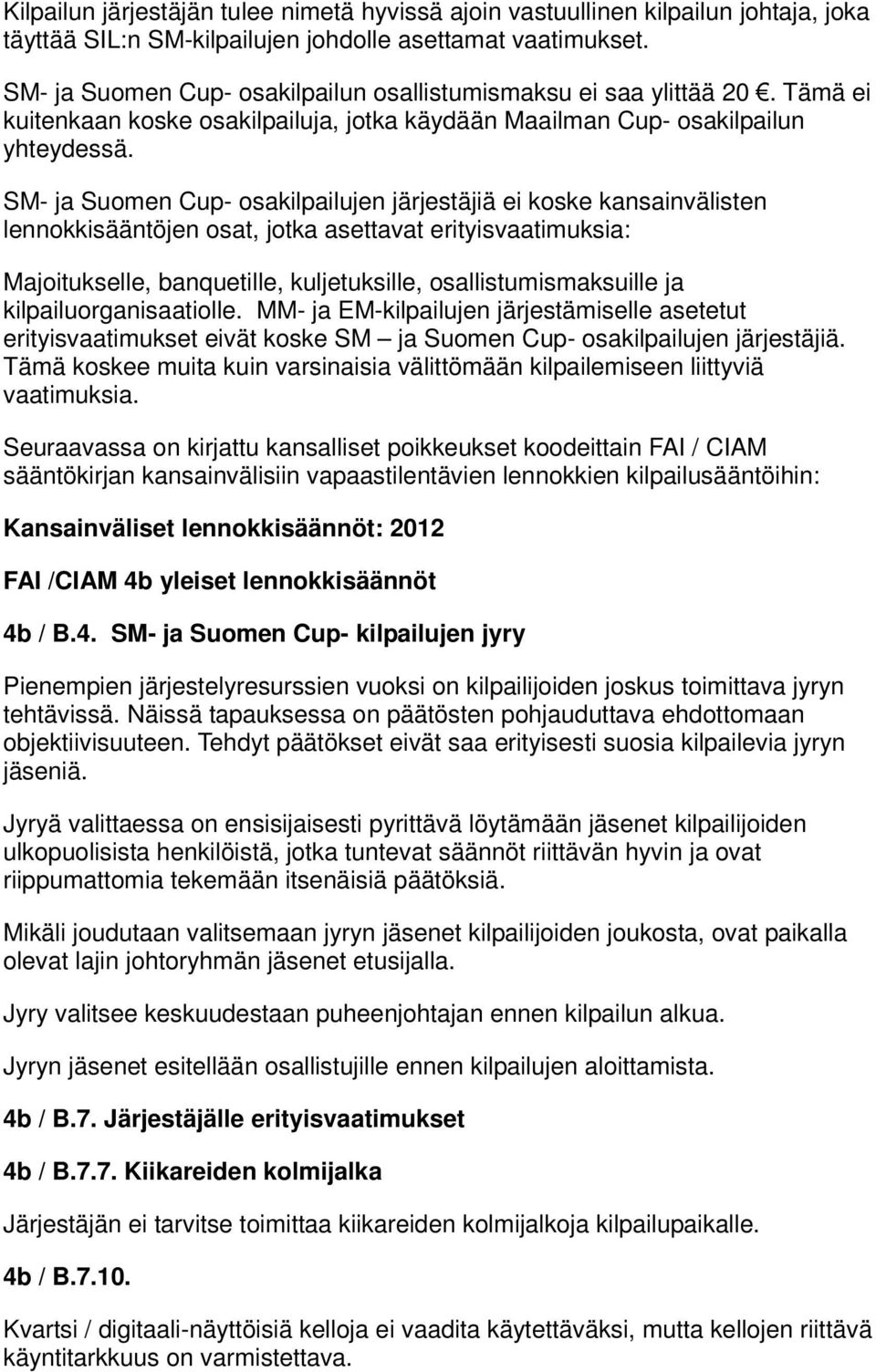 SM- ja Suomen Cup- osakilpailujen järjestäjiä ei koske kansainvälisten lennokkisääntöjen osat, jotka asettavat erityisvaatimuksia: Majoitukselle, banquetille, kuljetuksille, osallistumismaksuille ja