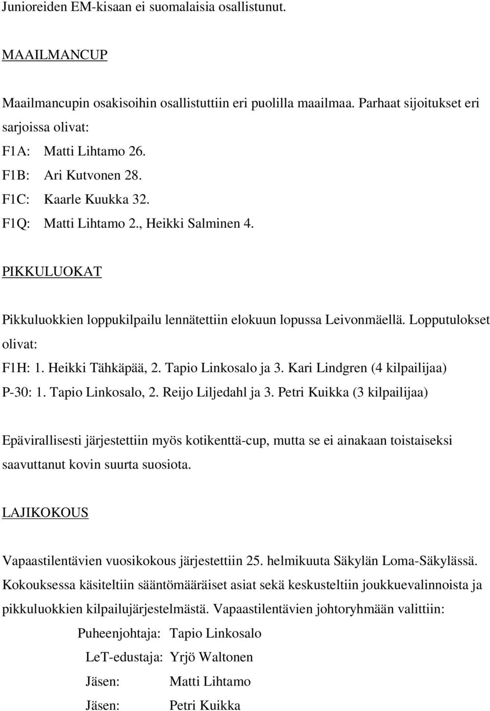 Heikki Tähkäpää, 2. Tapio Linkosalo ja 3. Kari Lindgren (4 kilpailijaa) P-30: 1. Tapio Linkosalo, 2. Reijo Liljedahl ja 3.