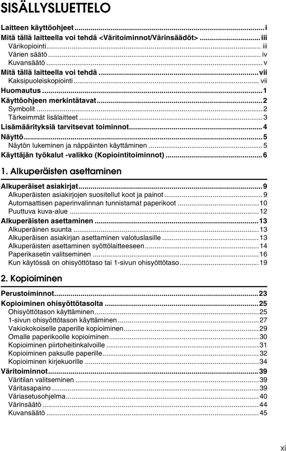 ..5 Näytön lukeminen ja näppäinten käyttäminen...5 Käyttäjän työkalut -valikko (Kopiointitoiminnot)...6 1. Alkuperäisten asettaminen Alkuperäiset asiakirjat.