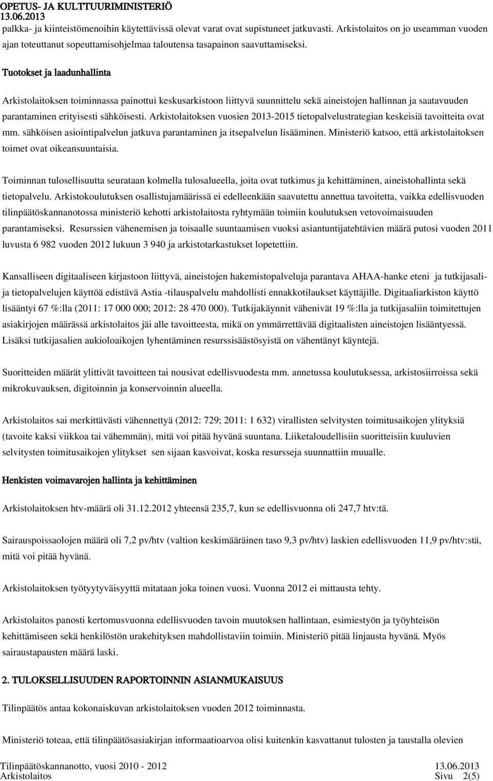 Arkistolaitoksen vuosien 2013-2015 tietopalvelustrategian keskeisiä tavoitteita ovat mm. sähköisen asiointipalvelun jatkuva parantaminen ja itsepalvelun lisääminen.