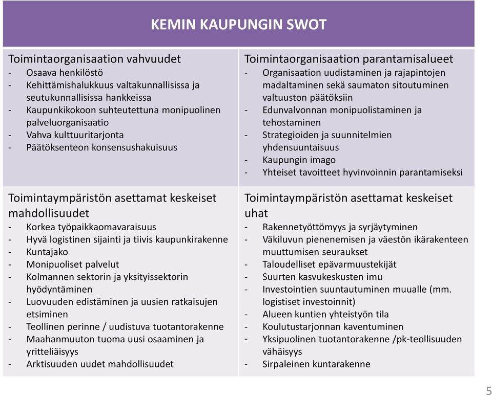 tiivis kaupunkirakenne - Kuntajako - Monipuoliset palvelut - Kolmannen sektorin ja yksityissektorin hyödyntäminen - Luovuuden edistäminen ja uusien ratkaisujen etsiminen - Teollinen perinne /