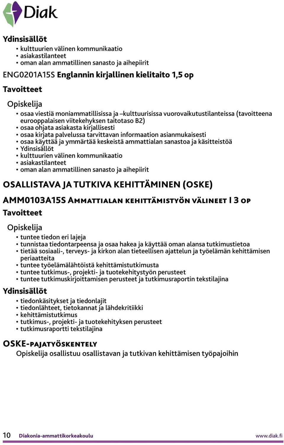 ymmärtää keskeistä ammattialan sanastoa ja käsitteistöä kulttuurien välinen kommunikaatio asiakastilanteet oman alan ammatillinen sanasto ja aihepiirit OSALLISTAVA JA TUTKIVA KEHITTÄMINEN (OSKE)