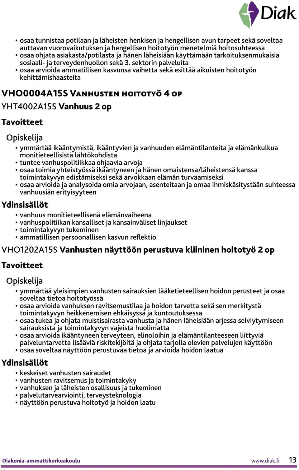 sektorin palveluita osaa arvioida ammatillisen kasvunsa vaihetta sekä esittää aikuisten hoitotyön kehittämishaasteita VHO0004A15S Vanhusten hoitotyö 4 op YHT4002A15S Vanhuus 2 op ymmärtää