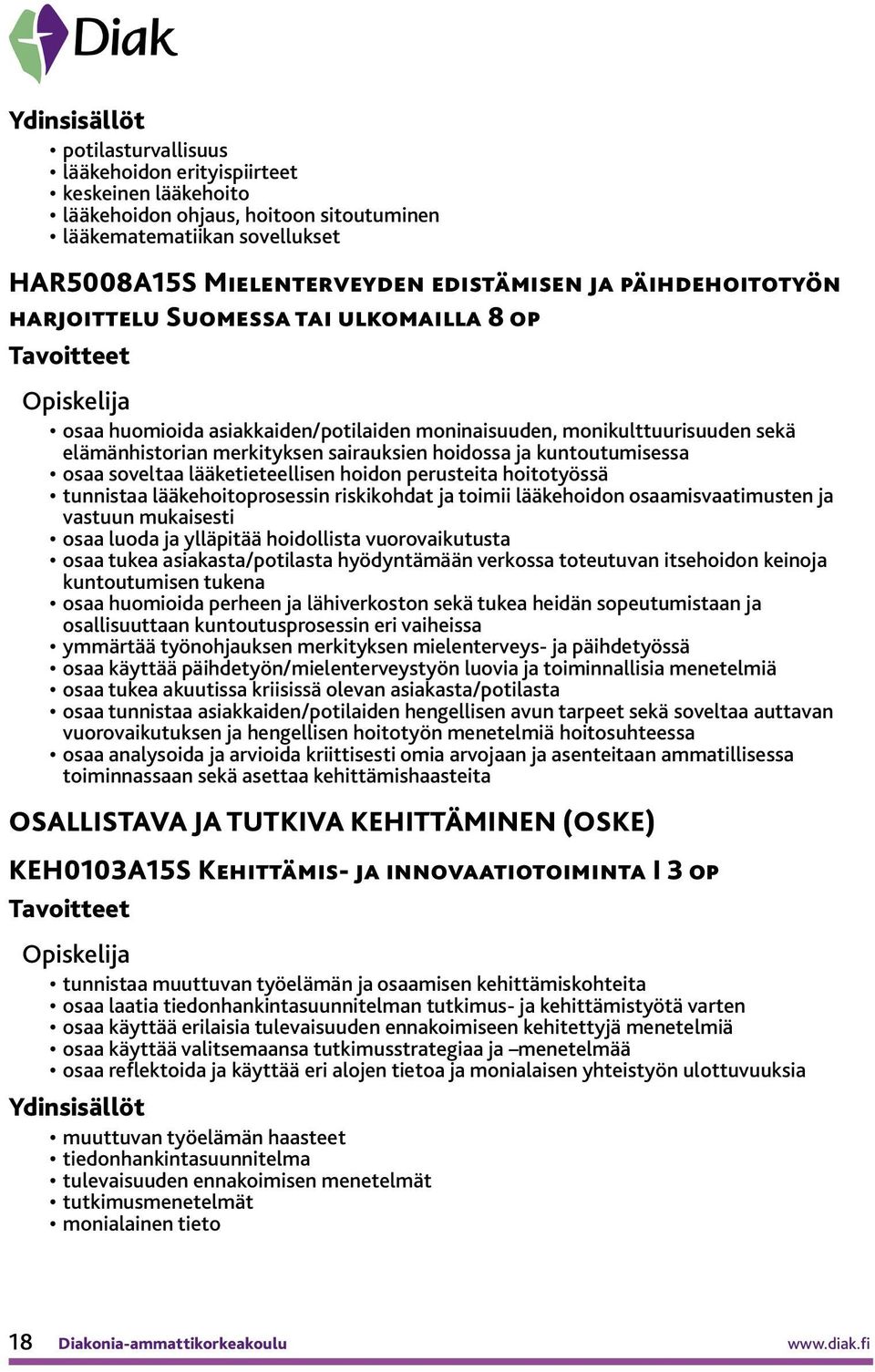 soveltaa lääketieteellisen hoidon perusteita hoitotyössä tunnistaa lääkehoitoprosessin riskikohdat ja toimii lääkehoidon osaamisvaatimusten ja vastuun mukaisesti osaa luoda ja ylläpitää hoidollista