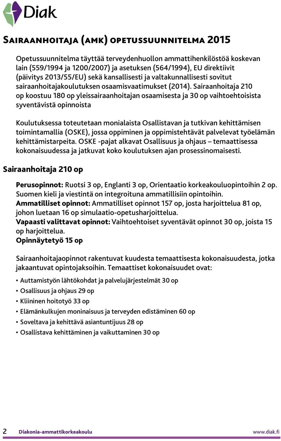 Sairaanhoitaja 210 op koostuu 180 op yleissairaanhoitajan osaamisesta ja 30 op vaihtoehtoisista syventävistä opinnoista Koulutuksessa toteutetaan monialaista Osallistavan ja tutkivan kehittämisen