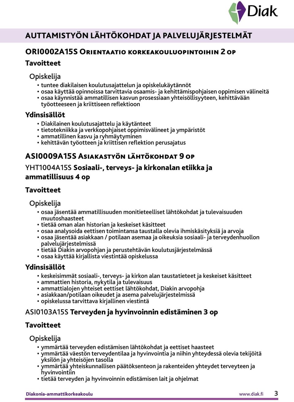 ja käytänteet tietotekniikka ja verkkopohjaiset oppimisvälineet ja ympäristöt ammatillinen kasvu ja ryhmäytyminen kehittävän työotteen ja kriittisen reflektion perusajatus ASI0009A15S Asiakastyön