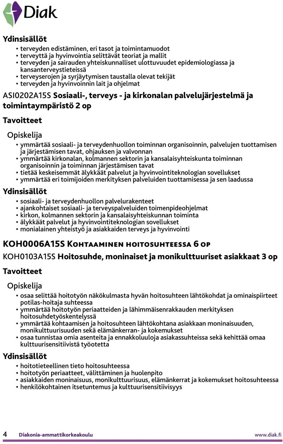 toimintaympäristö 2 op ymmärtää sosiaali- ja terveydenhuollon toiminnan organisoinnin, palvelujen tuottamisen ja järjestämisen tavat, ohjauksen ja valvonnan ymmärtää kirkonalan, kolmannen sektorin ja