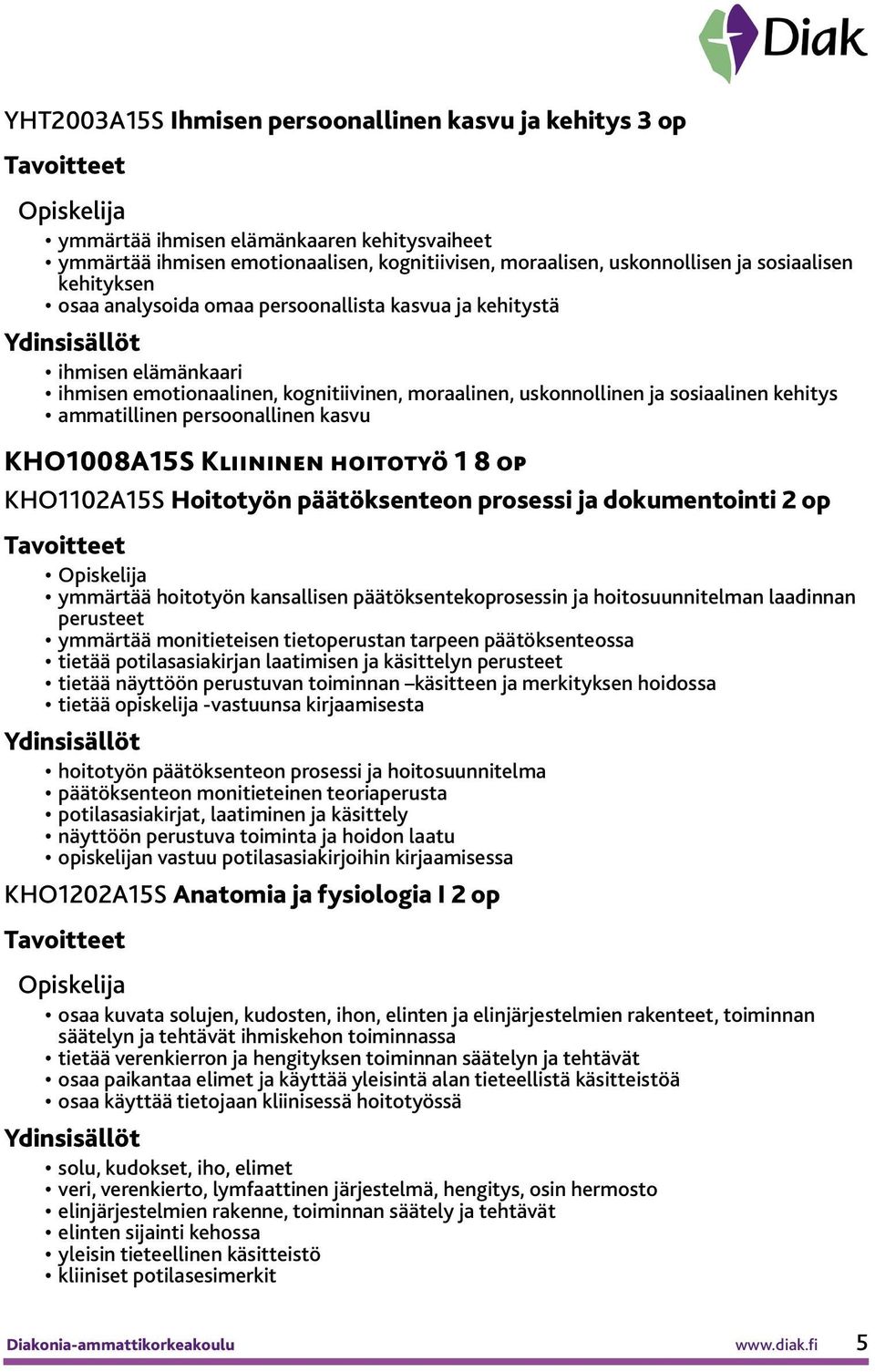 persoonallinen kasvu KHO1008A15S Kliininen hoitotyö 1 8 op KHO1102A15S Hoitotyön päätöksenteon prosessi ja dokumentointi 2 op ymmärtää hoitotyön kansallisen päätöksentekoprosessin ja