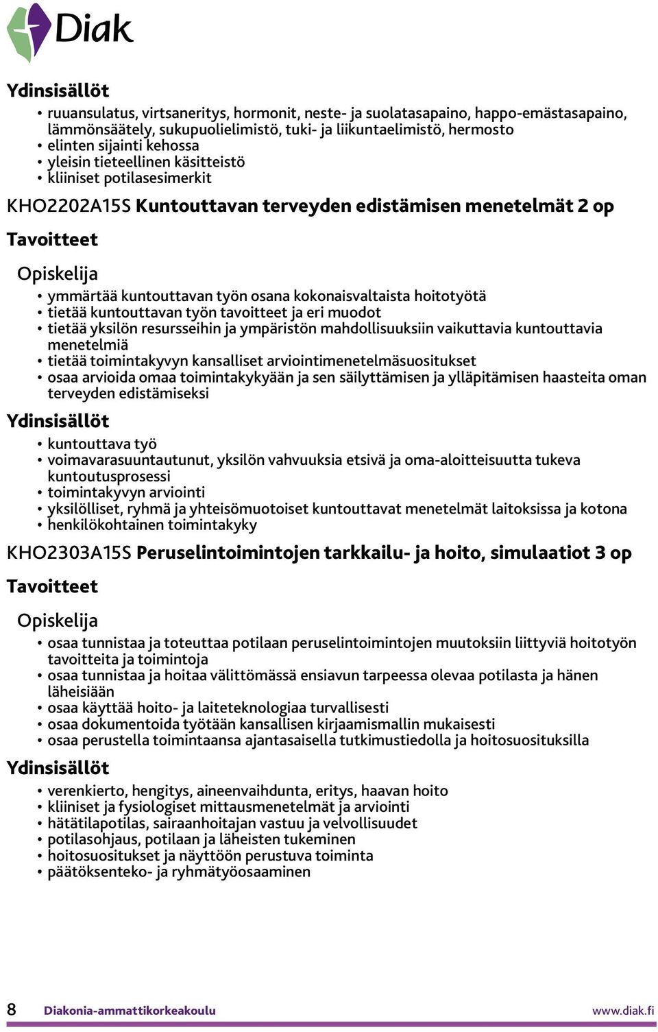 työn tavoitteet ja eri muodot tietää yksilön resursseihin ja ympäristön mahdollisuuksiin vaikuttavia kuntouttavia menetelmiä tietää toimintakyvyn kansalliset arviointimenetelmäsuositukset osaa