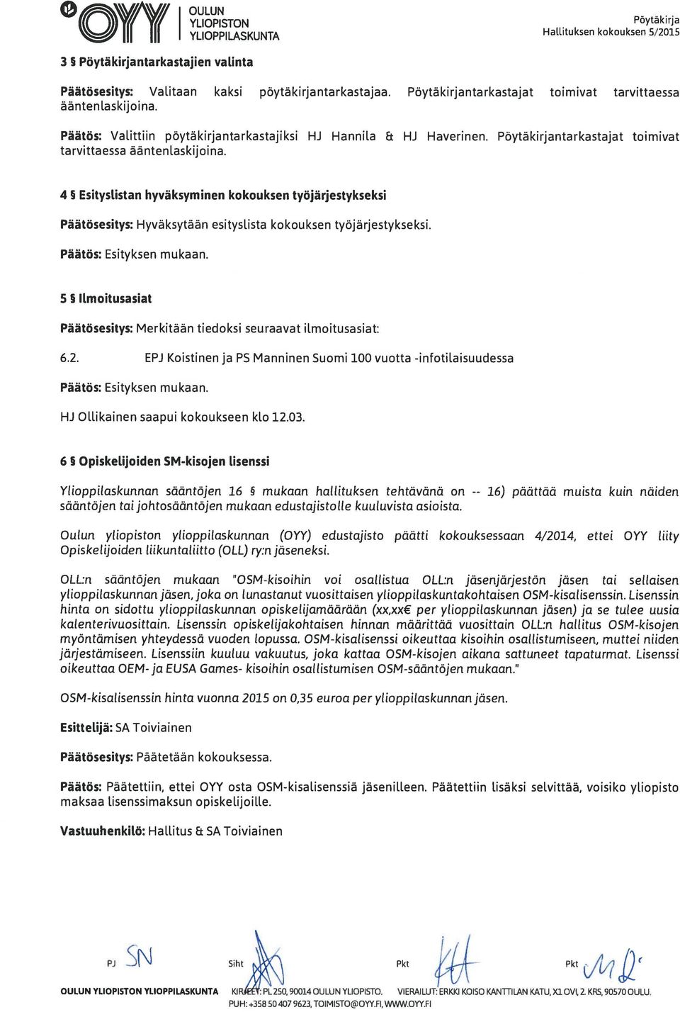 4 Esitystistan hyväksyminen kokouksen työjärjestykseksi Päätösesitys: Hyväksytään esity5lista kokouksen työjärjestykseksi.