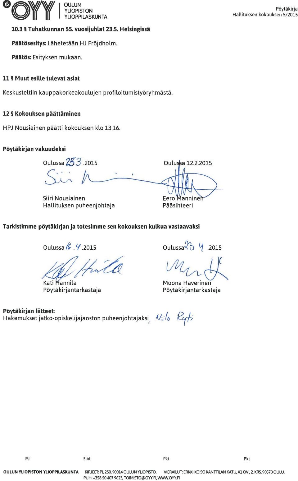 2015 (S\ Sun Nousiainen Hallituksen puheenjohtaja Pääsihteeri 12.2.2015 Tarkistimme pöytäkirjan ja totesimme sen kokouksen kulkua vastaavaksi Oulussa. Y.2015 OulussaQ?).