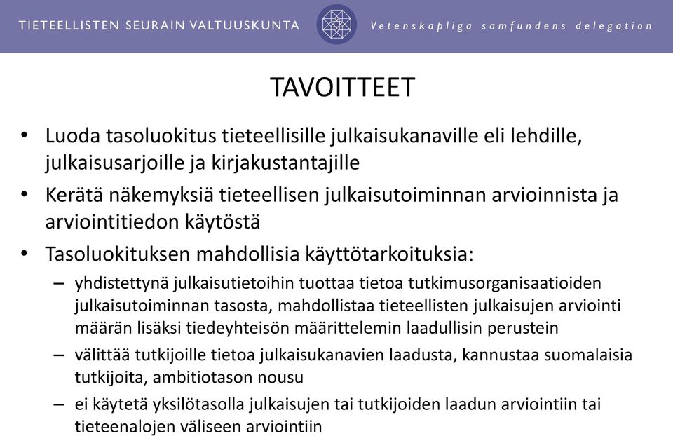 julkaisutoiminnan tasosta, mahdollistaa tieteellisten julkaisujen arviointi määrän lisäksi tiedeyhteisön määrittelemin laadullisin perustein välittää tutkijoille tietoa