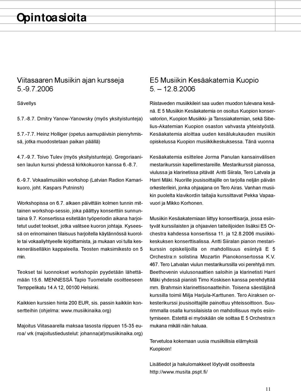 E 5 Musiikin Kesäakatemia on osoitus Kuopion konservatorion, Kuopion Musiikki- ja Tanssiakatemian, sekä Sibelius-Akatemian Kuopion osaston vahvasta yhteistyöstä.