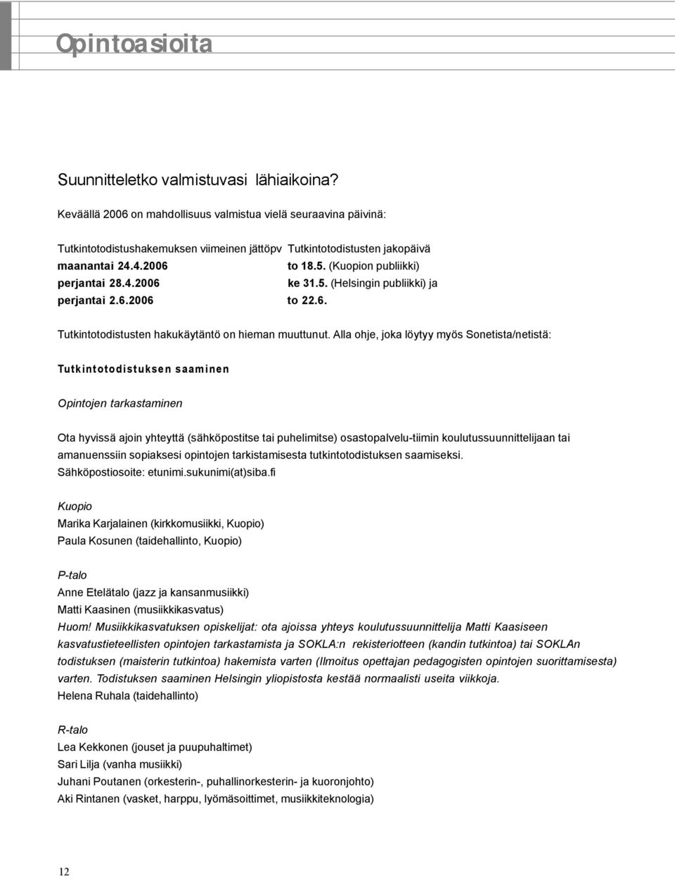 (Kuopion publiikki) perjantai 28.4.2006 ke 31.5. (Helsingin publiikki) ja perjantai 2.6.2006 to 22.6. Tutkintotodistusten hakukäytäntö on hieman muuttunut.