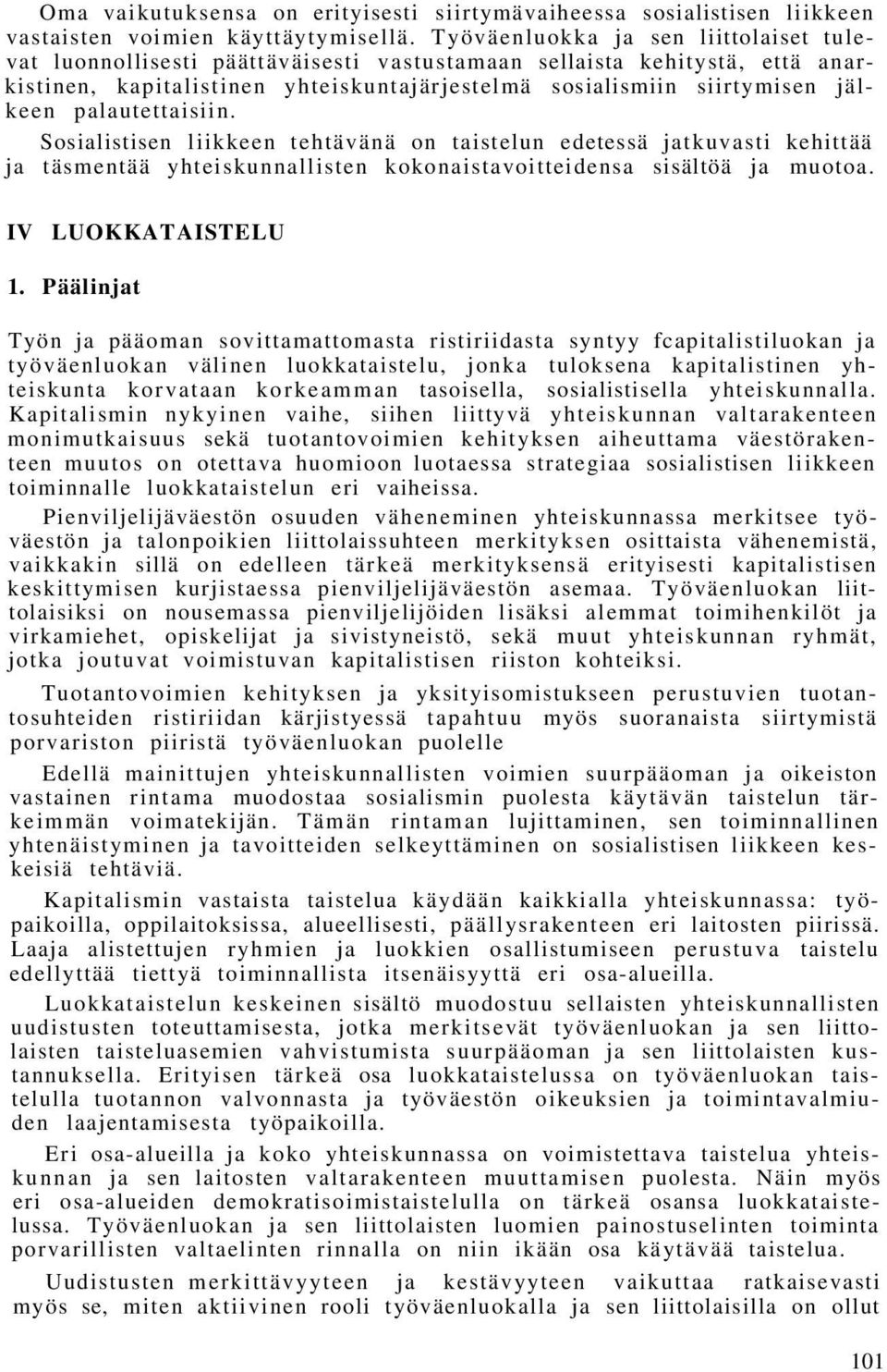 palautettaisiin. Sosialistisen liikkeen tehtävänä on taistelun edetessä jatkuvasti kehittää ja täsmentää yhteiskunnallisten kokonaistavoitteidensa sisältöä ja muotoa. IV LUOKKATAISTELU 1.