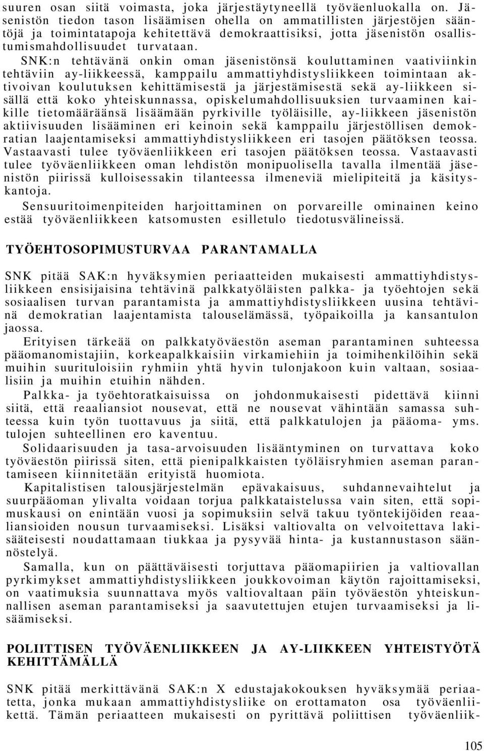 SNK:n tehtävänä onkin oman jäsenistönsä kouluttaminen vaativiinkin tehtäviin ay-liikkeessä, kamppailu ammattiyhdistysliikkeen toimintaan aktivoivan koulutuksen kehittämisestä ja järjestämisestä sekä
