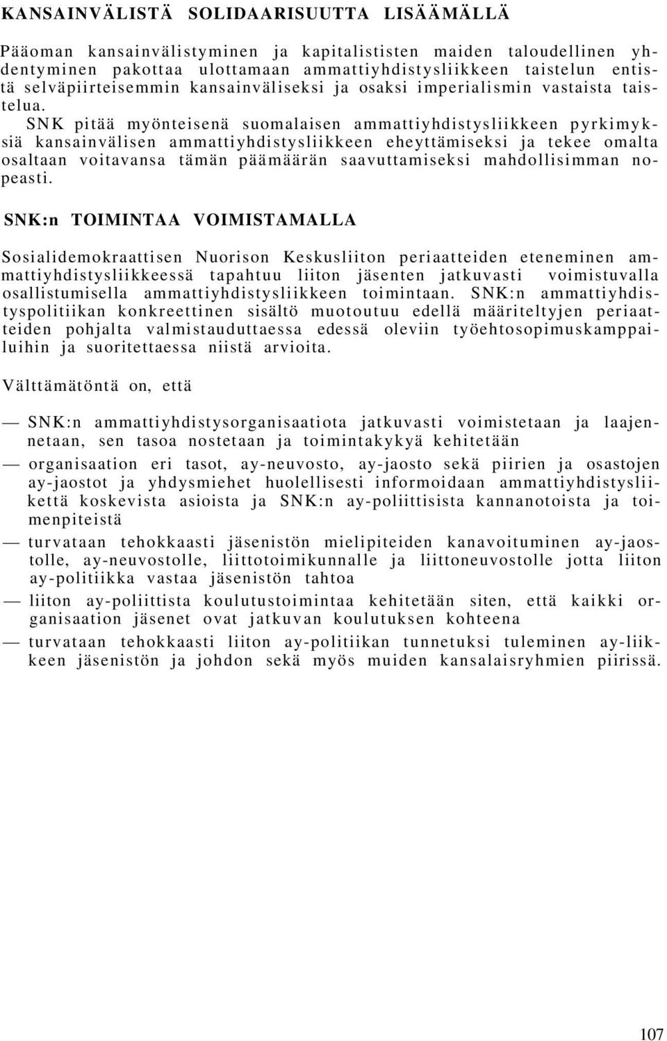 SNK pitää myönteisenä suomalaisen ammattiyhdistysliikkeen pyrkimyksiä kansainvälisen ammattiyhdistysliikkeen eheyttämiseksi ja tekee omalta osaltaan voitavansa tämän päämäärän saavuttamiseksi