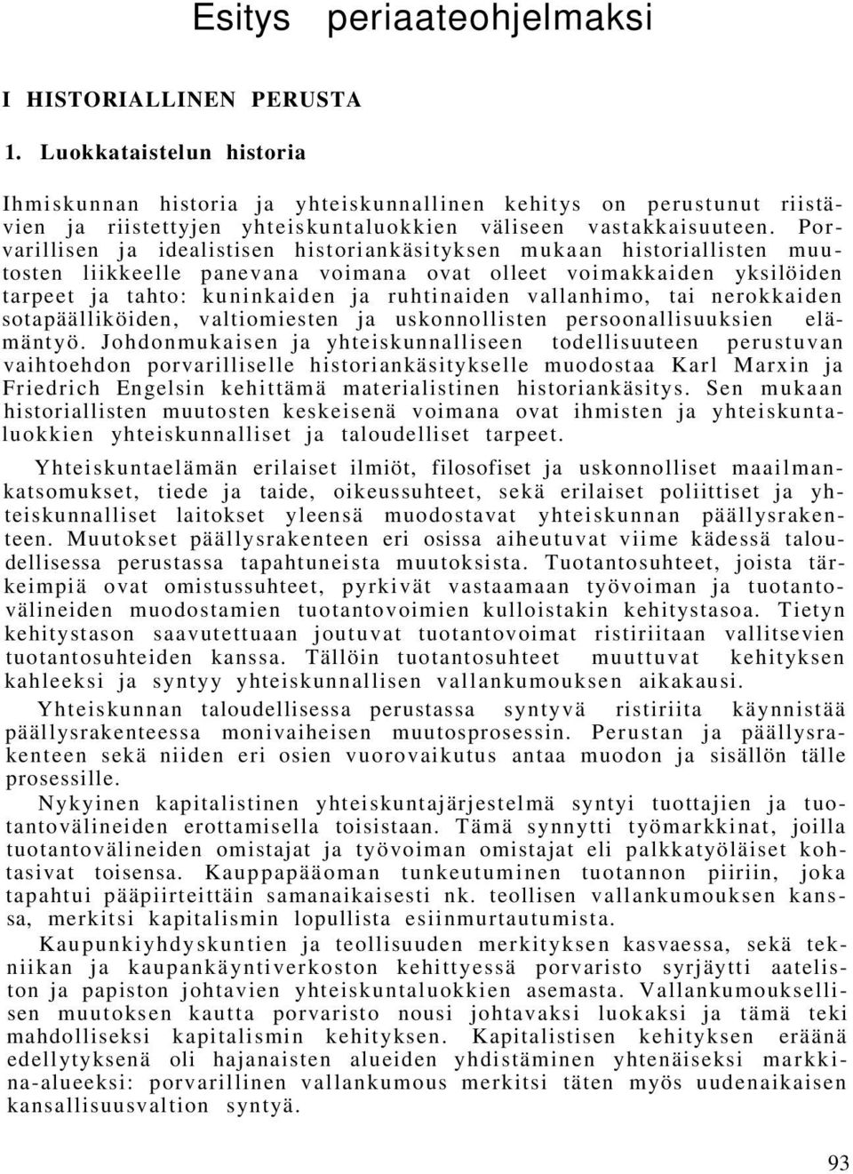 Porvarillisen ja idealistisen historiankäsityksen mukaan historiallisten muutosten liikkeelle panevana voimana ovat olleet voimakkaiden yksilöiden tarpeet ja tahto: kuninkaiden ja ruhtinaiden
