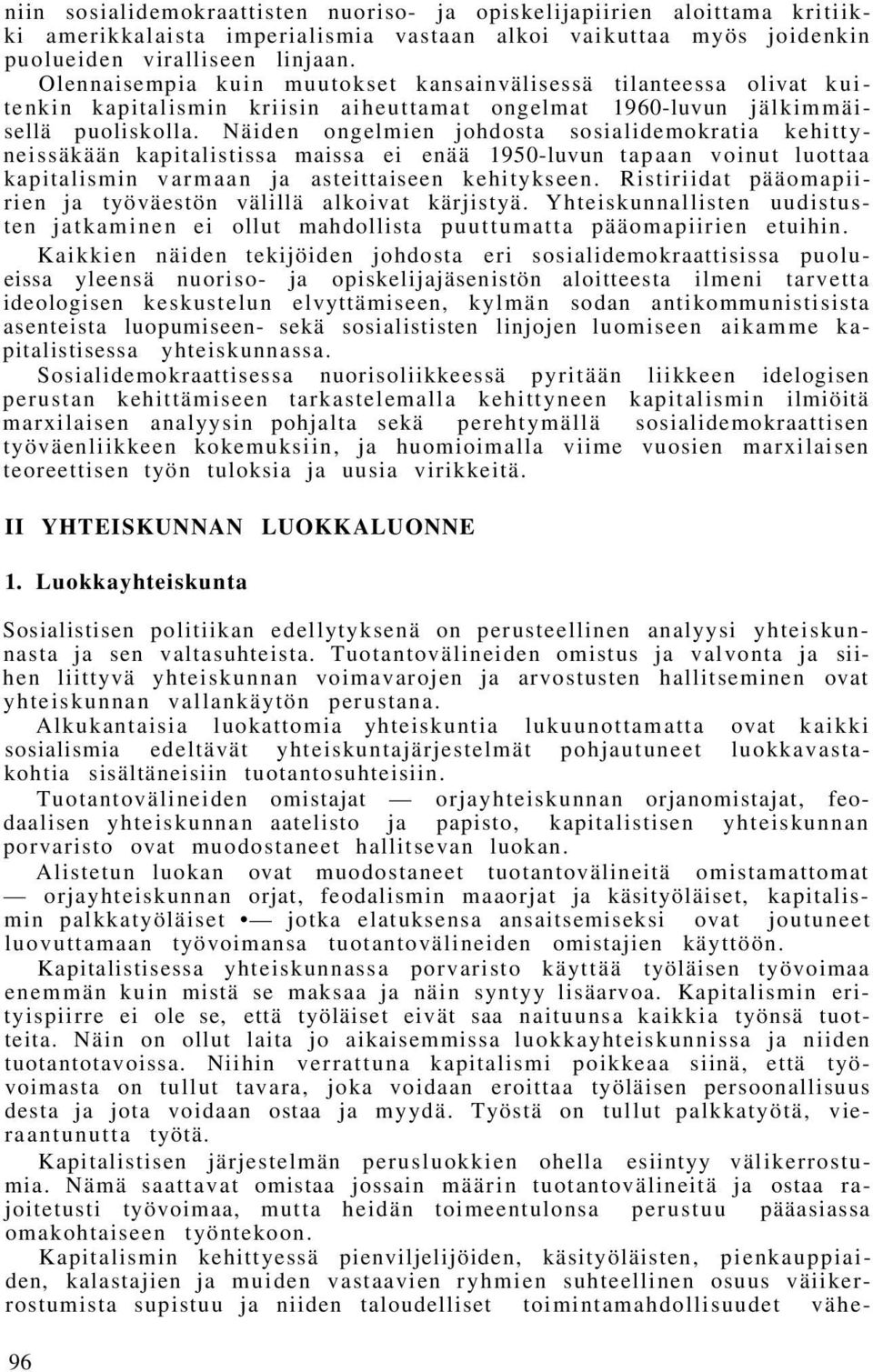 Näiden ongelmien johdosta sosialidemokratia kehittyneissäkään kapitalistissa maissa ei enää 1950-luvun tapaan voinut luottaa kapitalismin varmaan ja asteittaiseen kehitykseen.