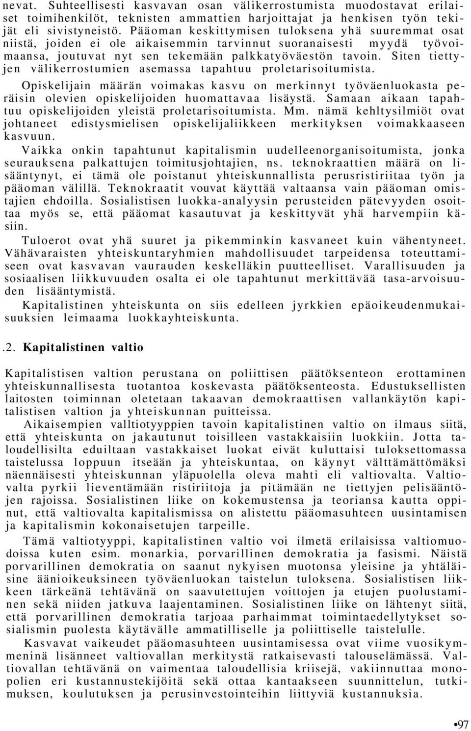 Siten tiettyjen välikerrostumien asemassa tapahtuu proletarisoitumista. Opiskelijain määrän voimakas kasvu on merkinnyt työväenluokasta peräisin olevien opiskelijoiden huomattavaa lisäystä.