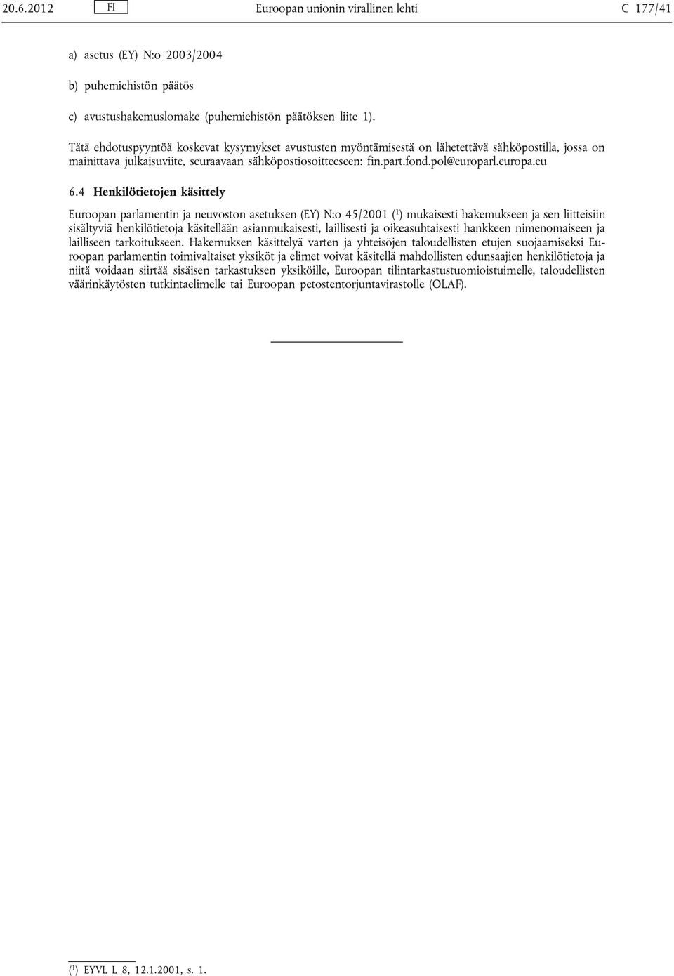 4 Henkilötietojen käsittely Euroopan parlamentin ja neuvoston asetuksen (EY) N:o 45/2001 ( 1 ) mukaisesti hakemukseen ja sen liitteisiin sisältyviä henkilötietoja käsitellään asianmukaisesti,