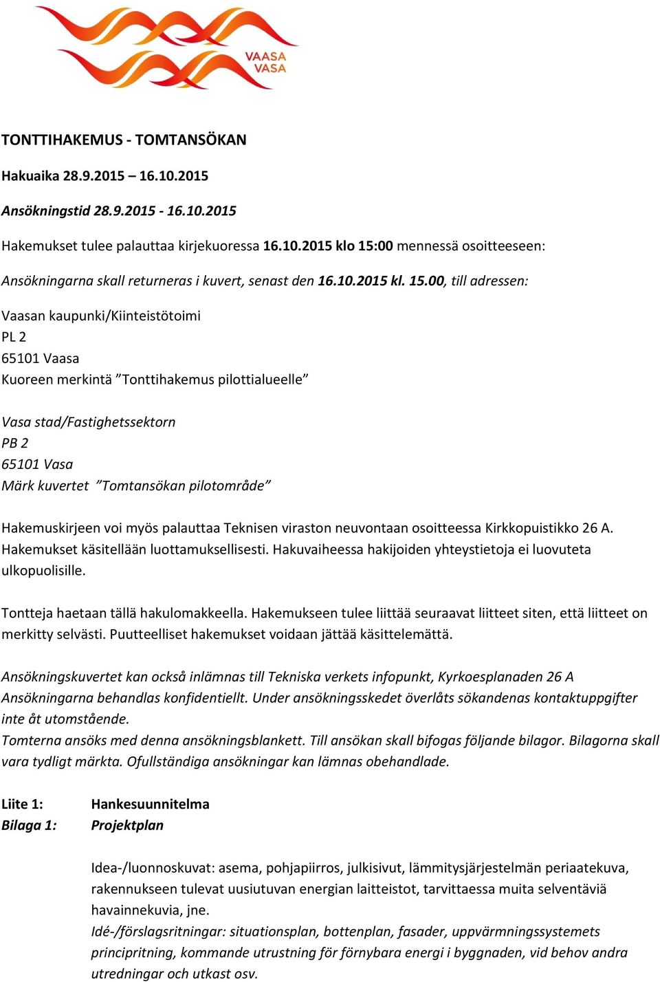 00, till adressen: Vaasan kaupunki/kiinteistötoimi PL 2 65101 Vaasa Kuoreen merkintä Tonttihakemus pilottialueelle Vasa stad/fastighetssektorn PB 2 65101 Vasa Märk kuvertet Tomtansökan pilotområde