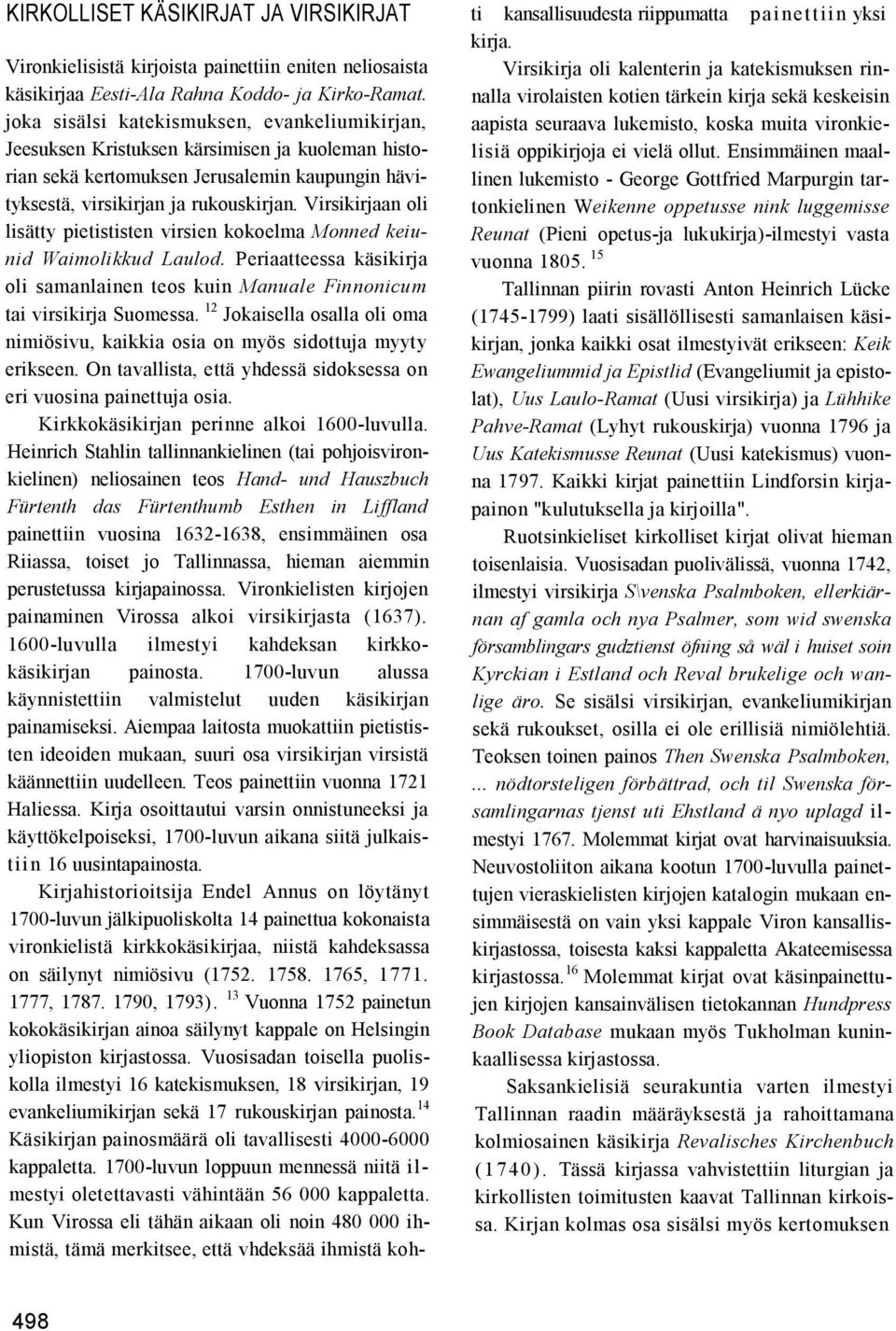 Virsikirjaan oli lisätty pietististen virsien kokoelma Monned keiunid Waimolikkud Laulod. Periaatteessa käsikirja oli samanlainen teos kuin Manuale Finnonicum tai virsikirja Suomessa.