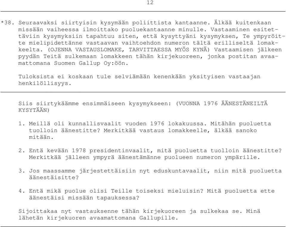 (OJENNA VASTAUSLOMAKE, TARVITTAESSA MYÖS KYNÄ) Vastaamisen jälkeen pyydän Teitä sulkemaan lomakkeen tähän kirjekuoreen, jonka postitan avaamattomana Suomen Gallup Oy:öön.